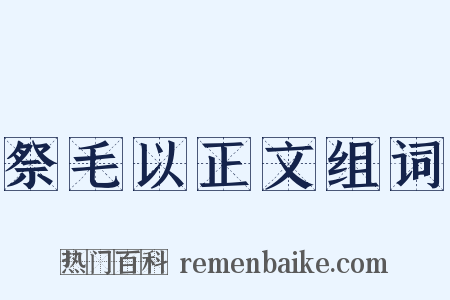 祭毛以正文组词是什么意思的图片